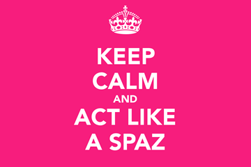 keep-calm-and-act-like-a-spaz
